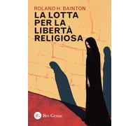 La lotta per la libertà religiosa - Bainton Roland H.