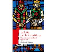 La lotta per le investiture. Una rivoluzione medievale (998-1122)