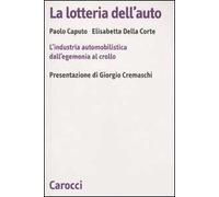 La lotteria dell'auto. L'industria automobilistica dall'egemonia al crollo