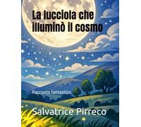 La lucciola che illuminò il cosmo: Racconto fantastico