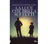 La luce che brilla sui tetti - Luini Maria Giovanna