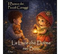 La LUCE CHE DORME NEL BUIO: Una dolce storia illustrata della buonanotte per bambini dai 2 ai 6 anni per superare paura del buio con espansione digitale con giochi e disegni da colorare