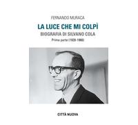 La luce che mi colpì. Biografia di Silvano Cola. Vol. 1: (1928-19