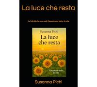 La luce che resta: La felicità che non vedi. Nonostante tutto, la vita