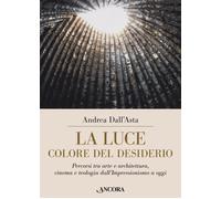 La luce colore del desiderio. Percorsi tra arte e architettura, cinema e t...