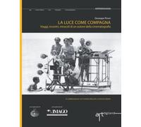 LA LUCE COME COMPAGNA: Viaggi, incontri, miracoli di un autore della cinematografia