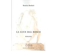 La luce dal bosco - [Giuliano Ladolfi Editore]