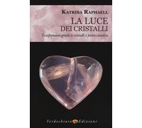 La luce dei cristalli. Trasformarsi grazie a cristalli e pietre curative -...