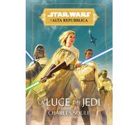 La luce dei Jedi. L'Alta Repubblica. Star Wars - Soule Charles