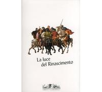 La Luce del Rinascimento. Temi, Concetti, Dinamiche della Cultura Artistica Rina