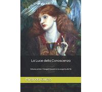 La Luce della Conoscenza: Volume primo: i Vangeli Gnostici e la Scoperta del Sè