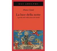 La luce della notte. I grandi miti nella storia del mondo