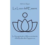 La luce dell'essere. La via spirituale e il riconoscimento della realtà oltre l'apparenza