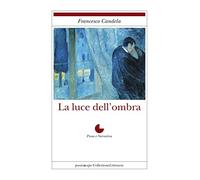 Libri Francesco Candela - La Luce Dell'ombra
