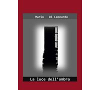 La luce dell'ombra - Di Leonardo Mario