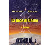 La luce di Caino - Vol. I di Armando Dolcini, 2023, Youcanprint
