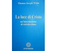 La luce di Cristo. Un'introduzione al cattolicesimo