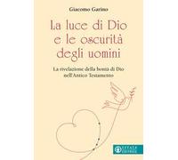 La luce di Dio e le oscurità degli uomini. La rivelazione della bontà di Dio nell'Antico Testamento