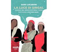La luce di Singal. Viaggio nel genocidio degli Yazidi - Lucaroni Sara