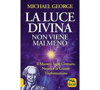 La luce divina non viene mai meno. Il maestro Saint Germain, Nesara e la grande trasformazione