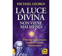 La luce divina non viene mai meno. Il maestro Saint Germain, Nesara e la grande trasformazione