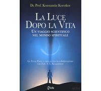 La luce dopo la vita. Un viaggio scientifico nel mondo spirituale - Korotk...