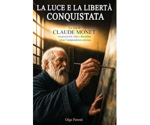 La luce e la libertà conquistata: La vita di Claude Monet tra precarietà, lutti e disciplina verso l’indipendenza artistica
