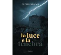 La luce e la tenebra - [Ali Ribelli Edizioni]