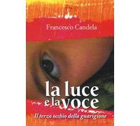 La luce e la voce. Il terzo occhio della guarigione. Ediz. illustrata