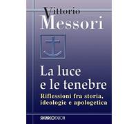 La luce e le tenebre. Riflessioni fra storia, ideologie e apologetica