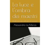 La luce e l'ombra dei maestri: Dodici incontri sull'arte di formare