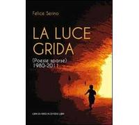 La luce grida. (Poesie sparse) 1980-2011