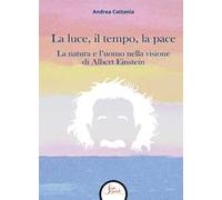 La luce, il tempo, la pace. La natura e l'uomo nella visione di Albert Einstein