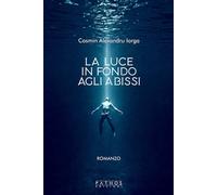 La luce in fondo agli abissi - Iorga Cosmin Alexandru