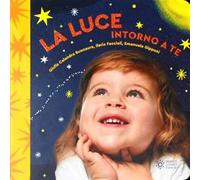 La luce intorno a te. Il mondo intorno a te. Ediz. illustrata