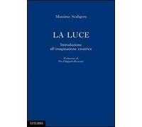 La luce. Introduzione all'immaginazione creatrice