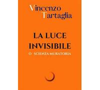 La luce invisibile. O scienza muratoria. Ediz. integrale