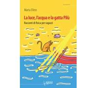 La luce, l'acqua e la gatta Pilù. Racconti di fisica per ragazzi