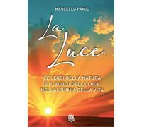 La luce. Le leggi della natura e il ruolo della luce nell'alchimia della vita