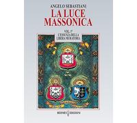 La luce massonica. L' essenza della Libera Muratoria (Vol. 1)