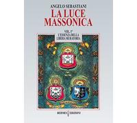 La luce massonica. Vol. 1: L' essenza della Libera Muratoria