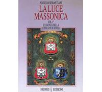 La luce massonica. Vol. 1: L'Essenza della Libera Muratoria