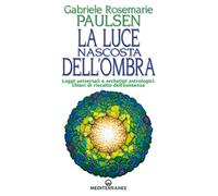 La luce nascosta dell'ombra. Leggi universali e archetipi archeologici: chiavi d