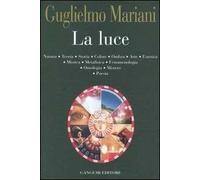 La luce. Natura, teoria, storia, colore, ombra, arte, estetica, mistica, metafisica, fenomenologia, ontologia, mistero, poesia