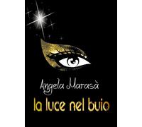 La luce nel buio di Angela Marasà, 2018, Youcanprint