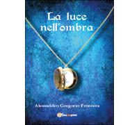 La luce nell’ombra di Alessandro G. Frontera, 2015, Youcanprint