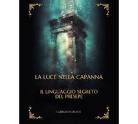 La luce nella capanna. Il linguaggio segreto del presepe