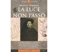 La luce non passò. La storia romantica e dannata di un bersagliere d'assalto della Prima Guerra Mondiale, sui fronti dell'Isonzo, del Tagliamento e del Piave. Con Libro in brossura