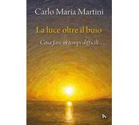 La luce oltre il buio. Cosa fare in tempi difficili