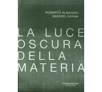 La Luce Oscura della Materia. Opere di Roberto Almagno e Sandro Sanna